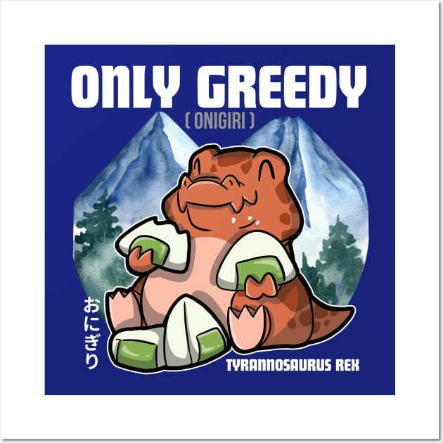 Only Greed Dinosaur - Tyrannosaurus Rex eating onigiri greedily and happily pun design Wall Art by DinoMart